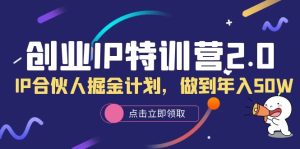 创业IP特训营2.0，IP合伙人掘金计划，做到年入50W-天天有课网