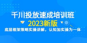 千川投放速成培训班【2023新版】底层框架策略实操讲解，认知加实操为一体-天天有课网