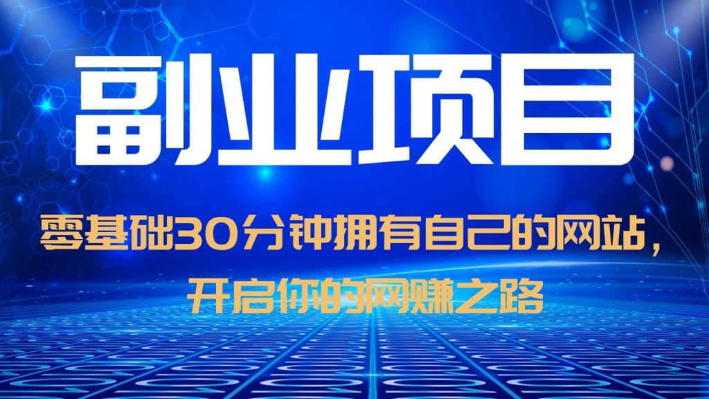 零基础30分钟拥有自己的网站，日赚1000+，开启你的网赚之路（教程+源码）-天天有课网