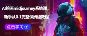 AI绘画midjourney系统课，新手从0-1完整保姆级教程-天天有课网