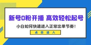 新号0粉开播-高效轻松起号：小白如何快速进入正常出单节奏（10节课）-天天有课网