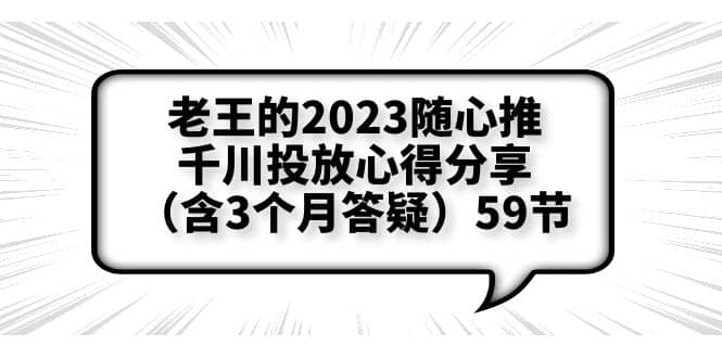 老王的2023随心推+千川投放心得分享（含3个月答疑）59节-天天有课网