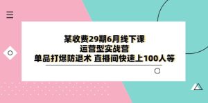 某收费29期6月线下课-运营型实战营 单品打爆防退术 直播间快速上100人等-天天有课网