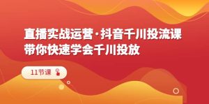 直播实战运营·抖音千川投流课,带你快速学会千川投放(11节课)-天天有课网