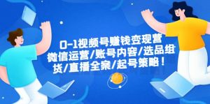 0-1视频号赚钱变现营:微信运营-账号内容-选品组货-直播全案-起号策略-天天有课网