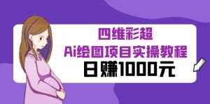 某公众号付费文章:四维彩超Ai绘图项目实操教程,日赚1000元-天天有课网