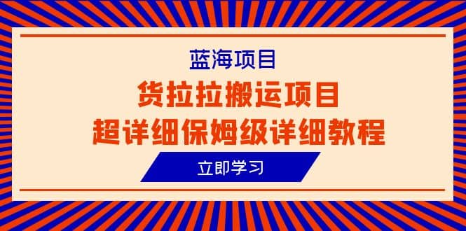 蓝海项目，货拉拉搬运项目超详细保姆级详细教程（6节课）-天天有课网