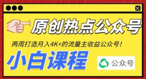 2周从零打造热点公众号,赚取每月4K+流量主收益(工具+视频教程)-天天有课网