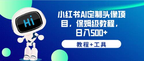 小红书AI定制头像项目，保姆级教程，日入500+【教程+工具】-天天有课网