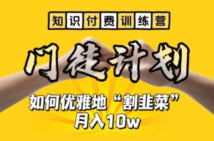 【知识付费训练营】手把手教你优雅地“割韭菜”月入10w-天天有课网