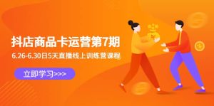 抖店商品卡运营第7期：6.26-6.30日5天直播线上训练营课程-天天有课网