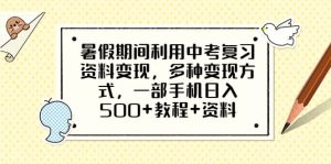 暑假期间利用中考复习资料变现,多种变现方式,一部手机日入500+教程+资料-天天有课网