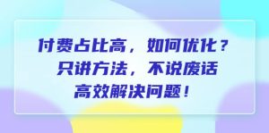 付费 占比高，如何优化？只讲方法，不说废话，高效解决问题-天天有课网