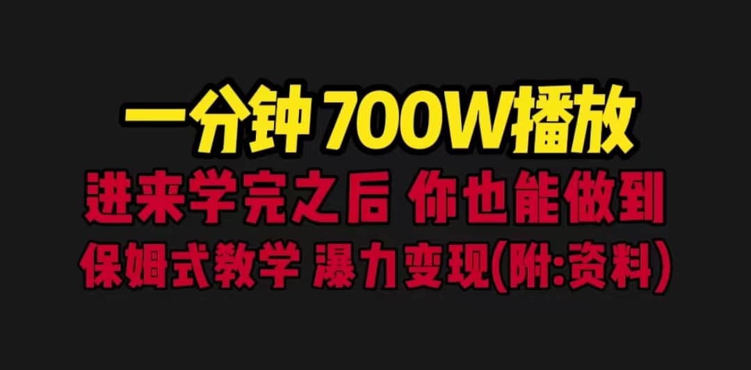一分钟700W播放 进来学完 你也能做到 保姆式教学 暴力变现（教程+83G素材）-天天有课网