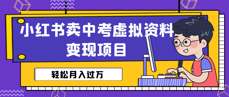 小红书卖中考虚拟资料变现分享课：轻松月入过万（视频+配套资料）-天天有课网