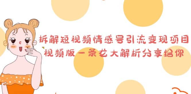 拆解短视频情感号引流变现项目，视频版一条龙大解析分享给你-天天有课网