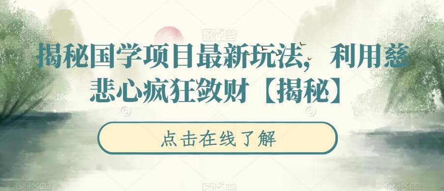 揭秘国学项目最新玩法，利用慈悲心疯狂敛财【揭秘】-天天有课网