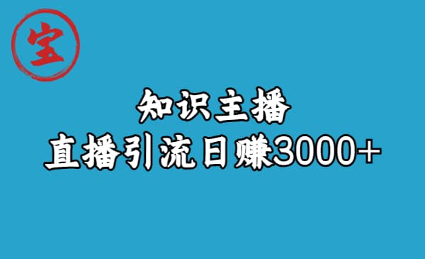 知识主播直播引流日赚3000+（9节视频课）-天天有课网