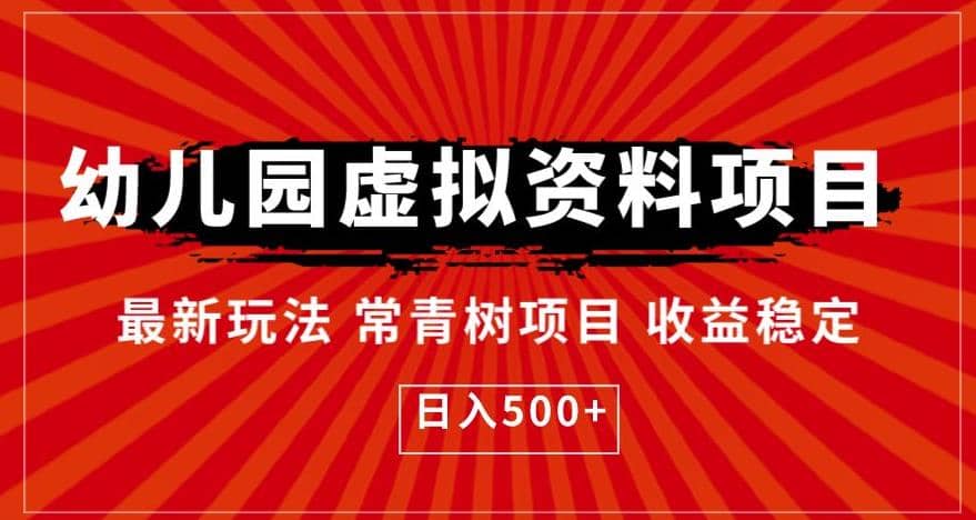 幼儿园虚拟资料项目，最新玩法常青树项目收益稳定，日入500+【揭秘】-天天有课网