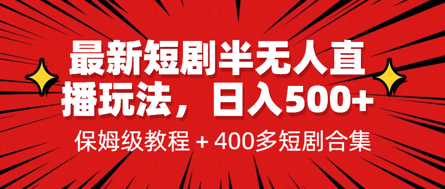 最新短剧半无人直播玩法，多平台开播，日入500+保姆级教程+1339G短剧资源-天天有课网