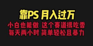 靠PS月入过万 小白做这个赛道很吃香 每天2小时,简单且暴利(教学+170G资料-天天有课网