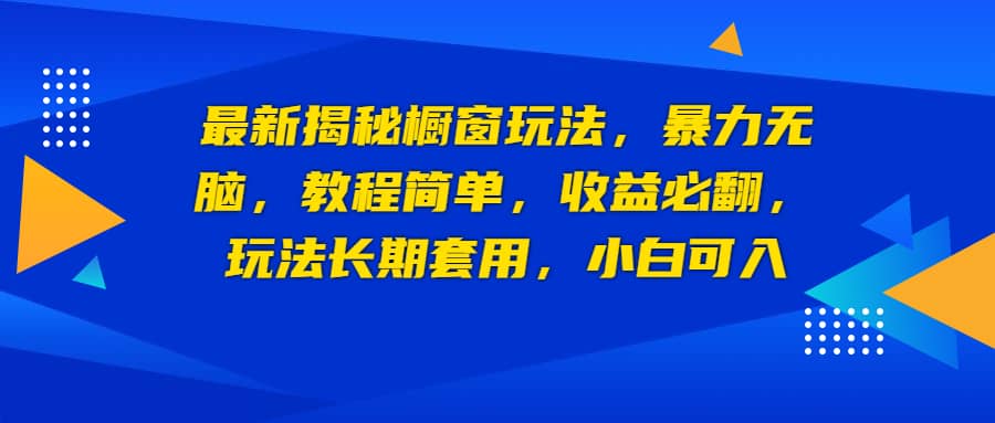 最新揭秘橱窗玩法，暴力无脑，收益必翻，玩法长期套用，小白可入-天天有课网