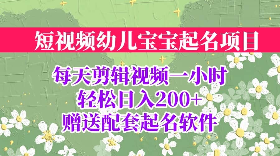 短视频幼儿宝宝起名项目，全程投屏实操，赠送配套软件-天天有课网