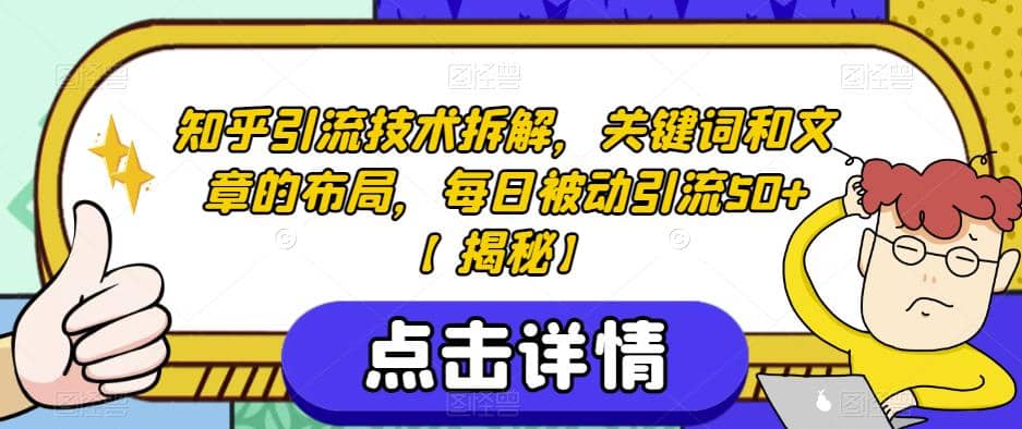 知乎引流技术拆解，关键词和文章的布局，每日被动引流50+【揭秘】-天天有课网