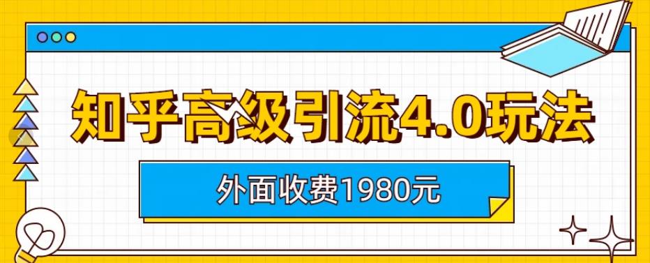 外面收费1980知乎高级引流4.0玩法，纯实操课程【揭秘】-天天有课网