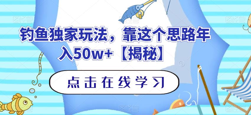 钓鱼独家玩法，靠这个思路年入50w+【揭秘】-天天有课网
