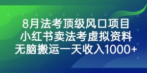 8月法考顶级风口项目，小红书卖法考虚拟资料，无脑搬运一天收入1000+-天天有课网
