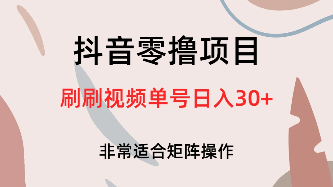 抖音零撸项目，刷刷视频单号日入30+-天天有课网