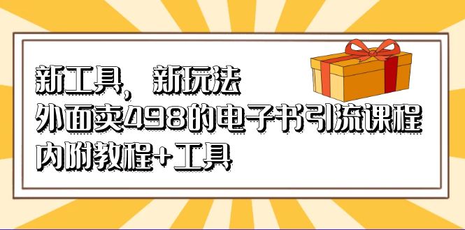 新工具，新玩法！外面卖498的电子书引流课程，内附教程+工具-天天有课网