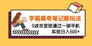 刚需高利润副业，学霸高考笔记新玩法，0成本变现通过一部手机实现日入500+-天天有课网