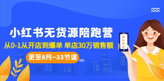 小红书无货源陪跑营：从0-1从开店到爆单 单店30万销售额（更至8月-33节课）-天天有课网