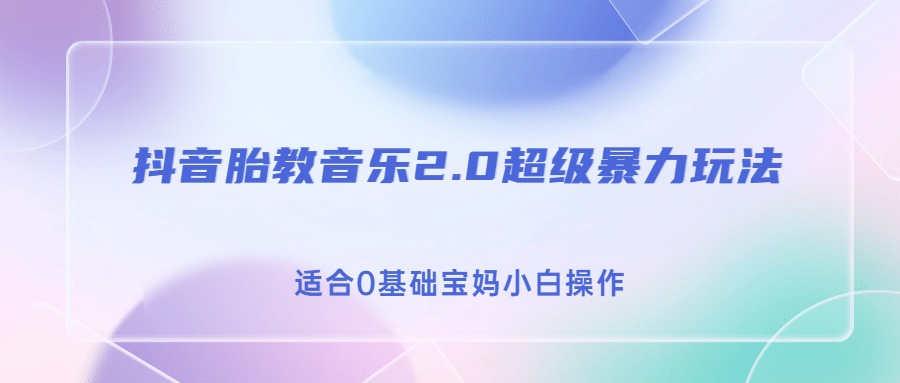 抖音胎教音乐2.0，超级暴力变现玩法，日入500+，适合0基础宝妈小白操作-天天有课网