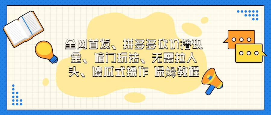 全网首发，拼多多砍价撸现金，偏门玩法，无需拉人头，傻瓜式操作  保姆教程-天天有课网
