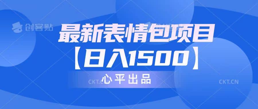 最新表情包项目：日入1500+（教程+文案+素材）-天天有课网