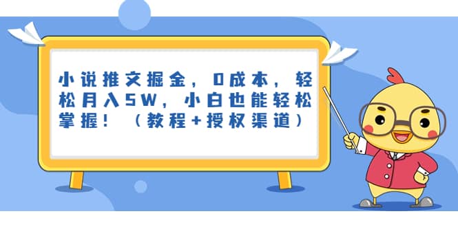 小说推文掘金，0成本，轻松月入5W，小白也能轻松掌握！（教程+授权渠道）-天天有课网