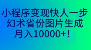 小程序变现快人一步，幻术省份图片生成，月入10000+-天天有课网