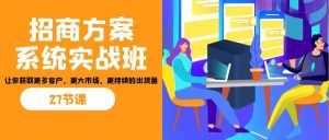 招商·方案系统实战班：让你获取更多客户，更大市场，更持续的出货量(27节)-天天有课网