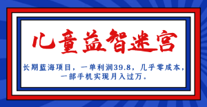长期蓝海项目 儿童益智迷宫 一单利润39.8 几乎零成本 一部手机实现月入过万-天天有课网