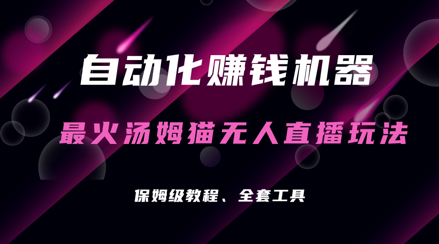 自动化赚钱机器，汤姆猫无人直播玩法，每日躺赚3位数-天天有课网
