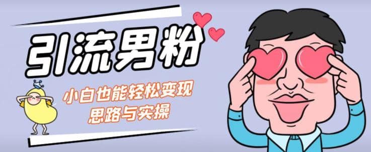 引流男粉+小白也能暴力变现的思路与实操【揭秘】-天天有课网