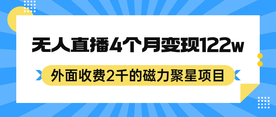 外面收费2千的磁力聚星项目，24小时无人直播，4个月变现122w，可矩阵操作-天天有课网