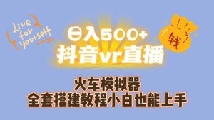 日入500+抖音vr直播保姆式一站教学（教程+资料）-天天有课网