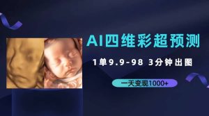 AI四维彩超预测,一单9.9-98,3分钟出图,一天变现1000+-天天有课网
