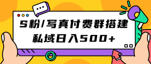 S粉/写真付费群搭建:私域日入500+(教程+源码)-天天有课网