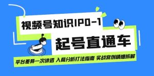 视频号知识IP0-1起号直通车 平台差异一次讲透 入局分析打法指南 实战案例-天天有课网