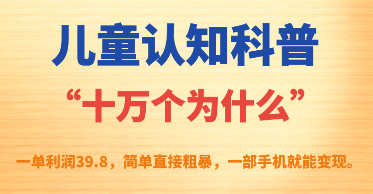 儿童认知科普“十万个为什么”一单利润39.8，简单粗暴，一部手机就能变现-天天有课网